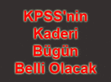 KPSS'nin kaderi bugün belli olacak!